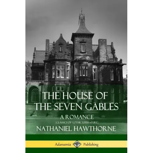 The House of the Seven Gables: A Romance (Classics of Gothic Literature)