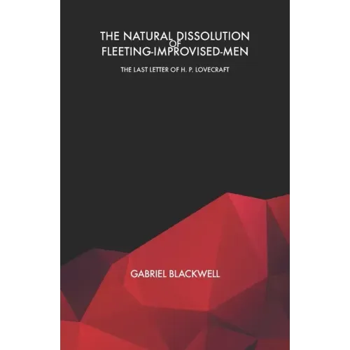 The Natural Dissolution of Fleeting-Improvised-Men: The Last Letter of H. P. Lovecraft