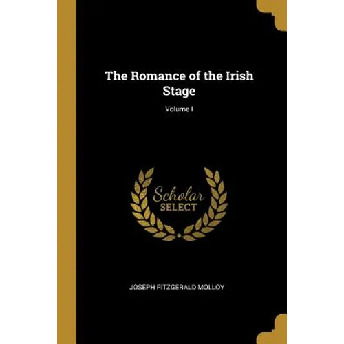The Romance of the Irish Stage; Volume I