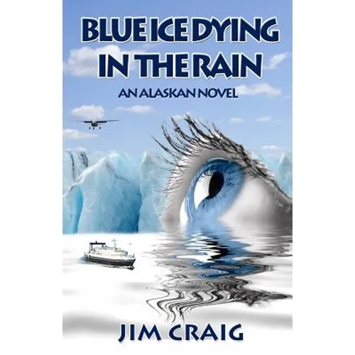 Blue Ice Dying in the Rain: An Alaskan Novel