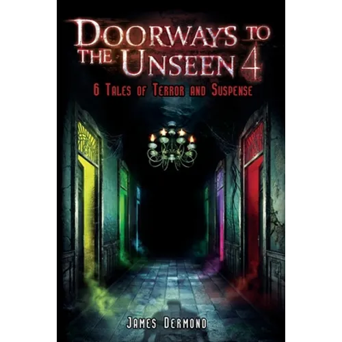 Doorways to the Unseen 4: 6 Tales of Terror and Suspense