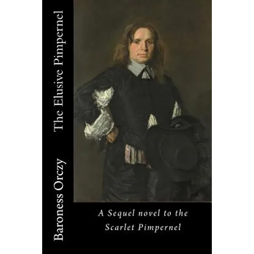 The Elusive Pimpernel: A Sequel novel to the Scarlet Pimpernel