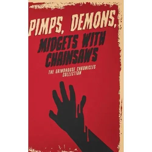 Pimps, Demons, Midgets With Chainsaws: The Grindhouse Chronicles Collection