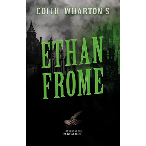 Edith Wharton's Ethan Frome;Sinister Short Stories by Classic Women Writers