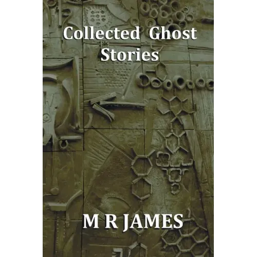 Collected Ghost Stories - A Collection of 22 M R James Stories