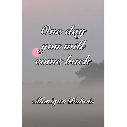 One day you will come back: Un jour tu reviendras