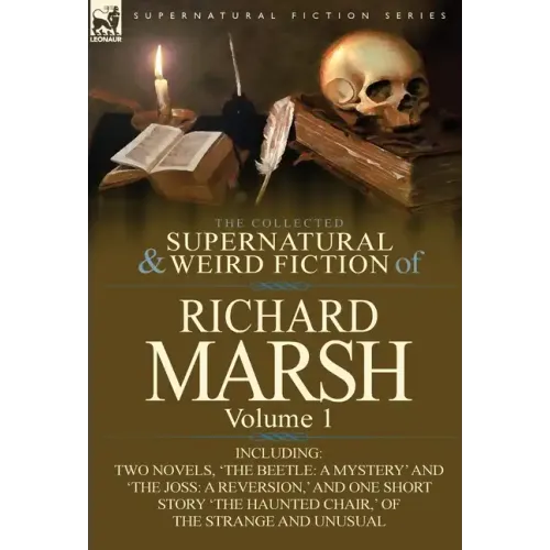 The Collected Supernatural and Weird Fiction of Richard Marsh: Volume 1-Including Two Novels, 'The Beetle: A Mystery' and 'The Joss: A Reversion, ' an