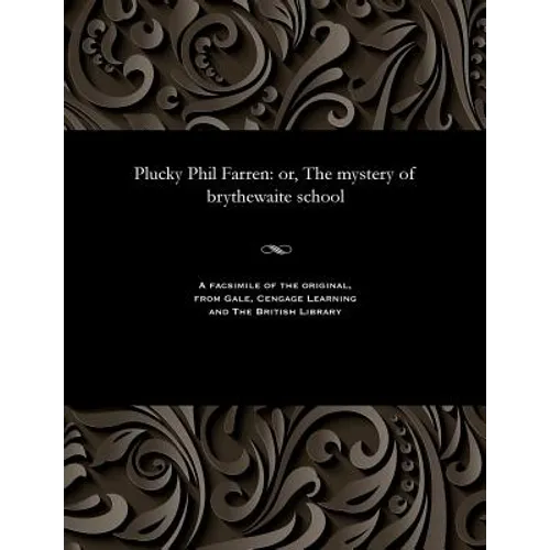 Plucky Phil Farren: Or, the Mystery of Brythewaite School