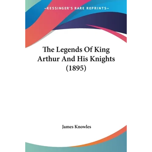 The Legends Of King Arthur And His Knights (1895)