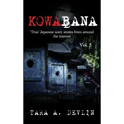 Kowabana: 'True' Japanese scary stories from around the internet: Volume Five