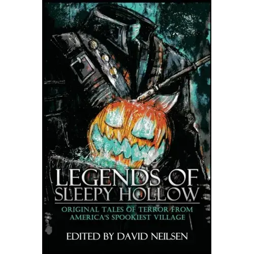 Legends of Sleepy Hollow: Original Tales of Terror From America's Spookiest Village