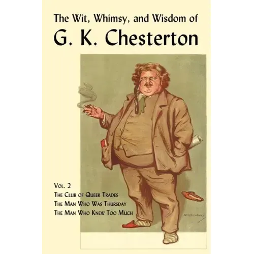 The Wit, Whimsy, and Wisdom of G. K. Chesterton, Volume 2: The Club of Queer Trades, the Man Who Was Thursday, the Man Who Knew Too Much