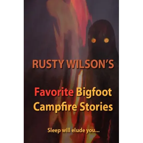 Rusty Wilson's Favorite Bigfoot Campfire Stories