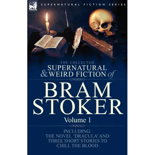 The Collected Supernatural and Weird Fiction of Bram Stoker: 1-Contains the Novel 'Dracula' and Three Short Stories to Chill the Blood