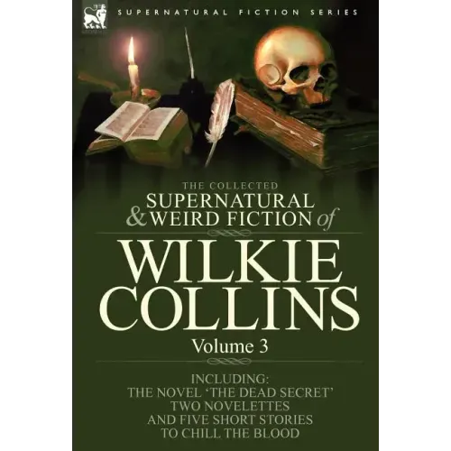 The Collected Supernatural and Weird Fiction of Wilkie Collins: Volume 3-Contains one novel 'Dead Secret, ' two novelettes 'Mrs Zant and the Ghost' an