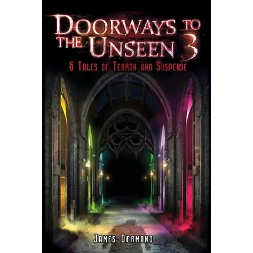 Doorways to the Unseen 3: 6 Tales of Terror and Suspense