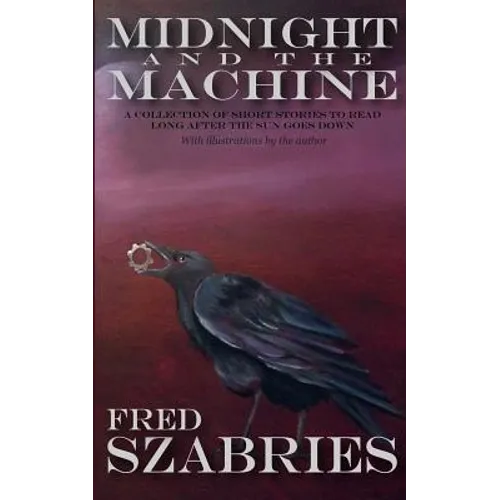 Midnight and the Machine: A collection of short stories to read long after the sun has gone down.