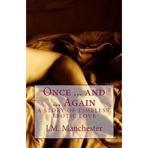 Once ... and ... Again: A story of timeless, erotic love
