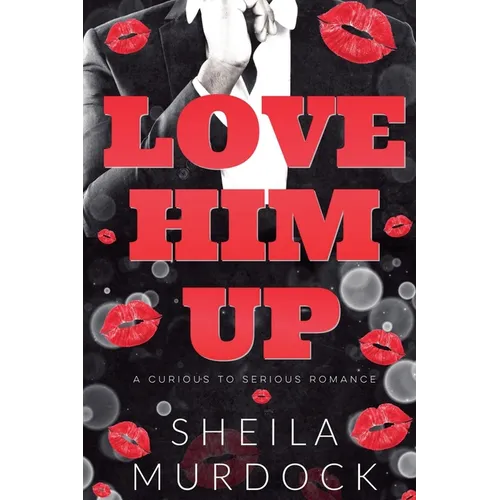 Love Him Up: A Curious To Serious Romance