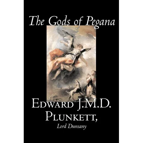 The Gods of Pegana by Edward J. M. D. Plunkett, Fiction, Classics, Fantasy, Horror