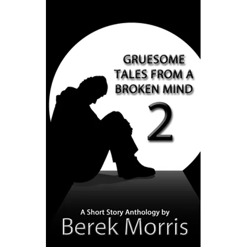 Gruesome Tales From a Broken Mind 2: A Short Story Anthology