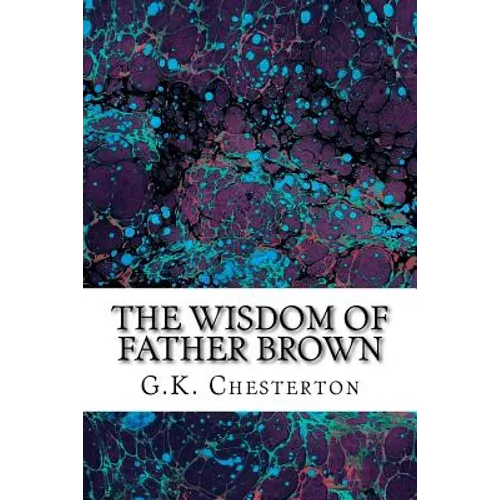 The Wisdom Of Father Brown: (G.K. Chesterton Classics Collection)