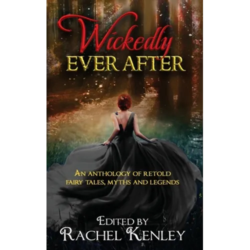 Wickedly Ever After: An Anthology of Retold Tales