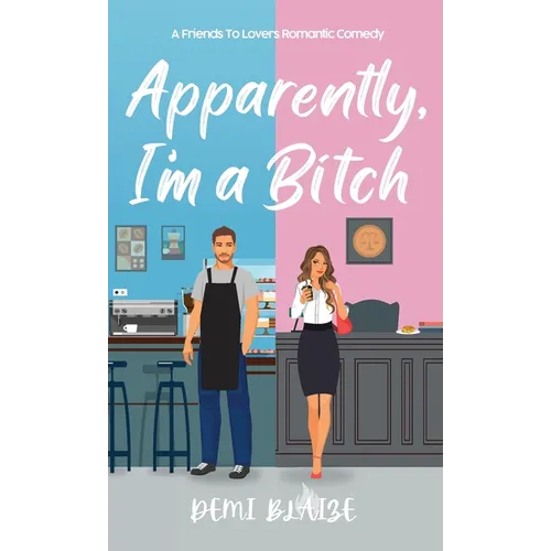 Apparently, I'm A Bitch: A Spicy Friends To Lovers Romantic Comedy