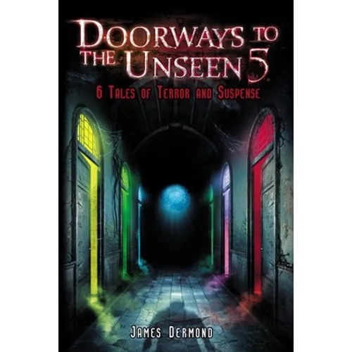 Doorways to the Unseen 5: 6 Tales of Terror and Suspense
