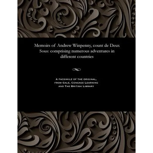 Memoirs of Andrew Winpenny, Count de Deux Sous: Comprising Numerous Adventures in Different Countries