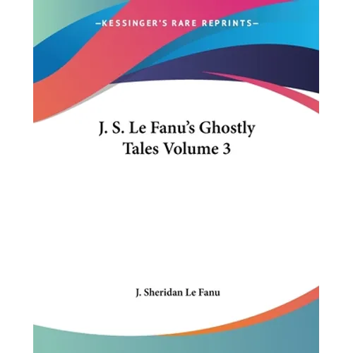 J. S. Le Fanu's Ghostly Tales Volume 3