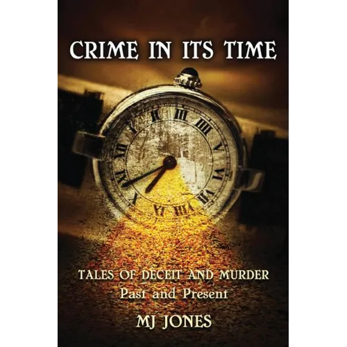 Crime In Its Time: Tales of Deceit and Murder Past and Present