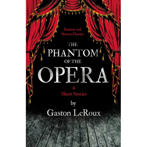 The Phantom of the Opera - 4 Short Stories by Gaston LeRoux (Fantasy and Horror Classics)