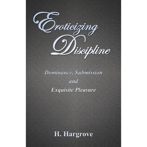 Eroticizing Discipline: Dominance, Submission and Exquisite Pleasure