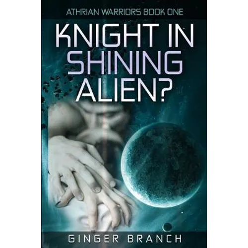 Knight In Shining Alien?: Athrian Warriors Book One
